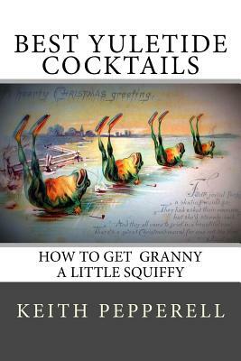 Best Yuletide Cocktails: How To Get Granny A Little Squiffy by Keith Pepperell