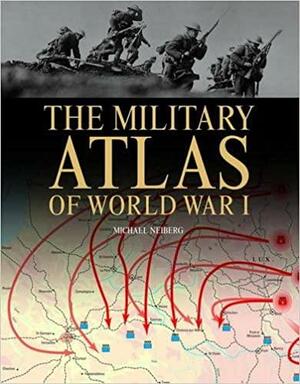 Military Atlas of WW I by Michael S. Nieberg