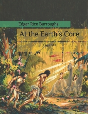 At the Earth's Core: Large Print by Edgar Rice Burroughs