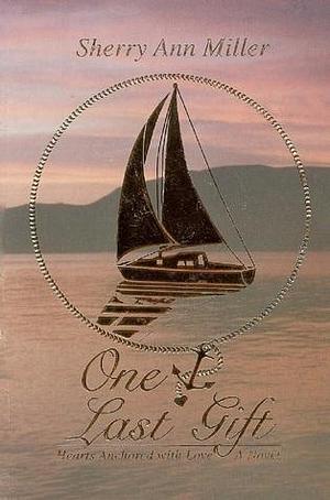 One last gift: A novel by Sherry Ann Miller, Sherry Ann Miller