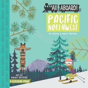 All Aboard Pacific Northwest: A Recreation Primer by Haily Meyers