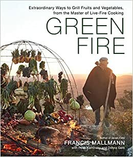 The Green Fire: Grilling Vegetables and Fruit the Mallmann Way by Francis Mallmann, Donna Gelb, Peter Kaminsky