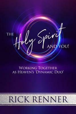 The Holy Spirit and You: Working Together as Heaven's 'Dynamic Duo' by Rick Renner