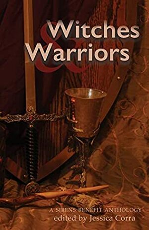 Witches & Warriors: A Sirens Benefit Anthology by Cynthia Porter, Jessica Corra (editor), Kate Larking, Edith Hope Bishop, Rook Riley, Cass Morris, Jennifer Adam, Nivair H. Gabriel