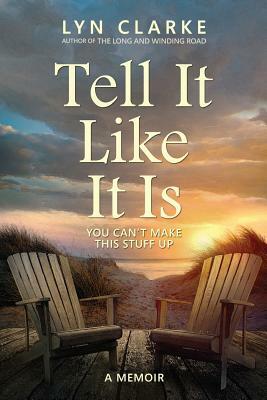 Tell It Like It Is: You Can't Make This Stuff Up by Lyn Clarke