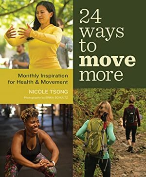 24 Ways to Move More: Monthly Inspiration for Health and Movement by Erika Schultz, Nicole Tsong