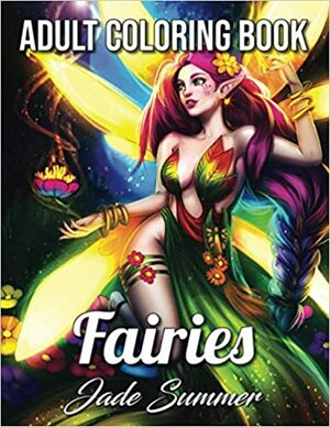 Fairies Coloring Book: An Adult Coloring Book with Beautiful Fantasy Women, Cute Magical Animals, and Relaxing Forest Scenes by Jade Summer