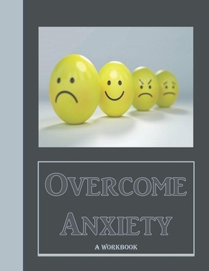 Overcome Anxiety - A Workbook: Help Manage Anxiety, Depression & Stress - 36 Exercises and Worksheets for Practical Application by Mary Murphy