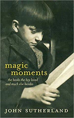 Magic Moments: Life-changing Encounters with Books, Film, Music... by John Sutherland