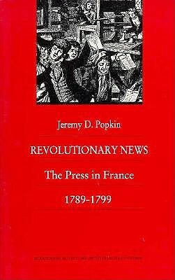 Revolutionary News: The Press in France, 1789-1799 by Jeremy Popkin