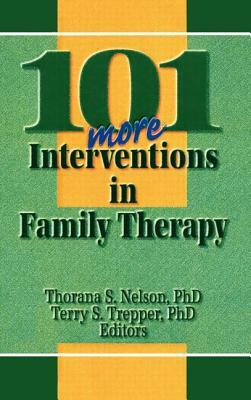 101 More Interventions in Family Therapy by Terry S. Trepper, Thorana S. Nelson
