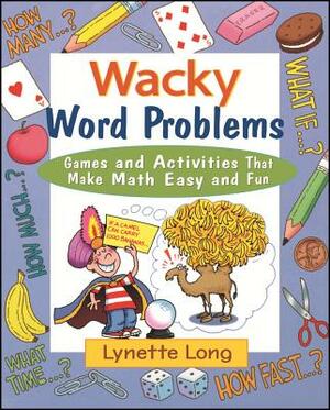 Wacky Word Problems: Games and Activities That Make Math Easy and Fun by Lynette Long