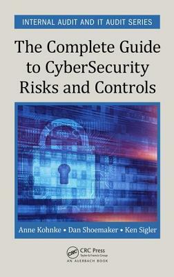 The Complete Guide to Cybersecurity Risks and Controls by Dan Shoemaker, Ken E. Sigler, Anne Kohnke