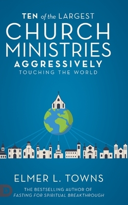 Ten of the Largest Church Ministries Aggressively Touching the World by Elmer L. Towns