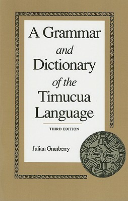 A Grammar and Dictionary of the Timucua Language by Julian Granberry