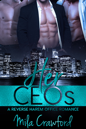 Her CEOs: A Reverse Harem Office Romance by Mila Crawford