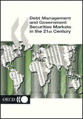 Debt Management and Government Securities Markets in the 21st Century by Organization For Economic Cooperat Oecd