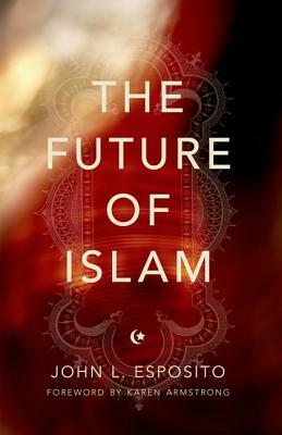 The Future of Islam by John L. Esposito