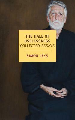 The Hall of Uselessness: Collected Essays by Simon Leys