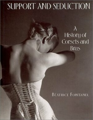 Support and Seduction: The History of Corsets and Bras by Béatrice Fontanel