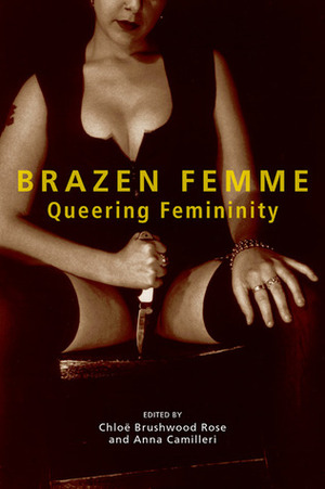 Brazen Femme: Queering Femininity by Chloë Brushwood Rose, Anna Camilleri