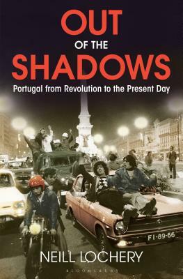 Out of the Shadows: Portugal from Revolution to the Present Day by Neill Lochery