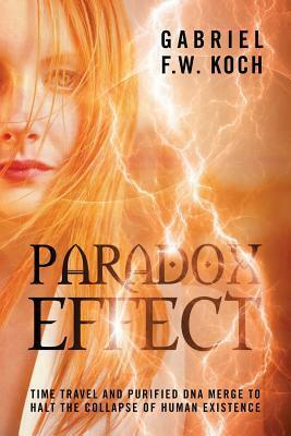 Paradox Effect: Time Travel and Purified DNA Merge to Halt the Collapse of Human Existence by Gabriel F.W. Koch
