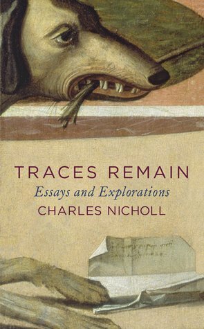 Traces Remain: Essays and Explorations by Charles Nicholl