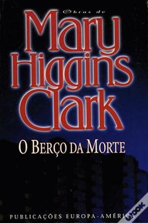 O Berço da Morte by Mary Higgins Clark