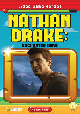 Nathan Drake: Uncharted Hero by Kenny Abdo