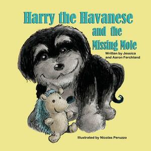 Harry the Havanese and the Missing Mole by Jessica Ferchland, Aaron Ferchland