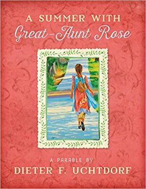A Summer with Great-Aunt Rose by Dieter F. Uchtdorf