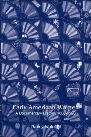 Early American Women: A Documentary History, 1600 - 1900 by Nancy Woloch