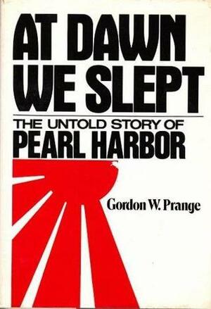 At Dawn We Slept: The Untold Story of Pearl Harbor by Gordon W. Prange