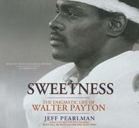 Sweetness: The Enigmatic Life of Walter Payton by Jeff Pearlman