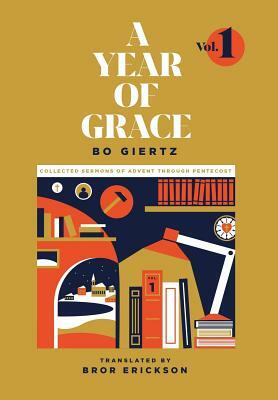 A Year of Grace, Volume 1: Collected Sermons of Advent through Pentecost by Bo Giertz