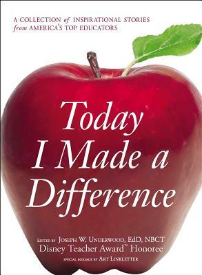 Today I Made a Difference: A Collection of Inspirational Stories from America's Top Educators by Joseph W. Underwood