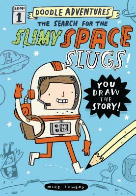 Doodle Adventures: The Search for the Slimy Space Slugs! by Mike Lowery