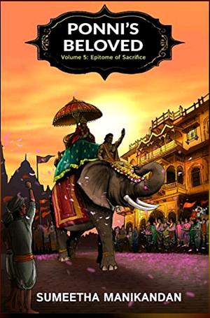 Epitome of Sacrifice - Ponni's Beloved Volume 5: An English Translation of Kalki's Ponniyin Selvan by Kalki