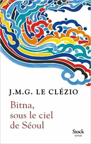 Bitna, sous le ciel de Séoul by J.M.G. Le Clézio