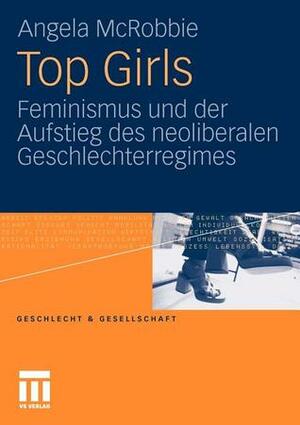 Top Girls: Feminismus Und Der Aufstieg Des Neoliberalen Geschlechterregimes by Carola Pohlen, Sabine Hark, Michael Wachholz, Angela McRobbie, Katharina Voß, Paula-Irene Villa