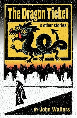 The Dragon Ticket and Other Stories by John Walters