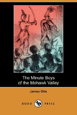 The Minute Boys of the Mohawk Valley (Dodo Press) by James Otis