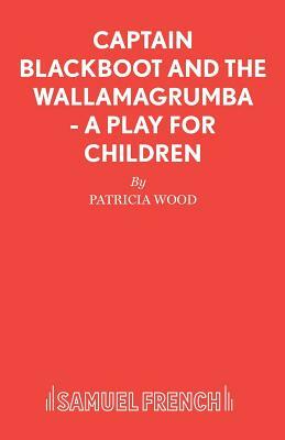Captain Blackboot and the Wallamagrumba - A Play for Children by Patricia Wood