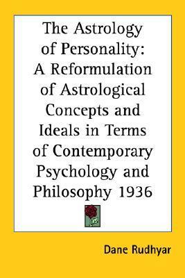 The Astrology of Personality: A Reformulation of Astrological Concepts and Ideals in Terms of Contemporary Psychology and Philosophy 1936 by Dane Rudhyar