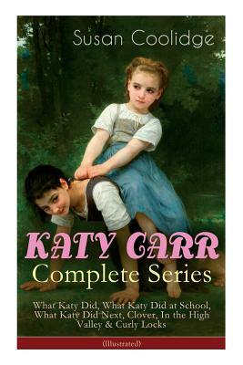 KATY CARR Complete Series: What Katy Did, What Katy Did at School, What Katy Did Next, Clover, In the High Valley & Curly Locks (Illustrated): Ch by Addie Ledyard, Jessie McDermot, Susan Coolidge