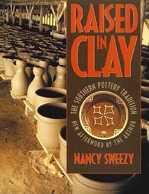 Raised in Clay: The Southern Pottery Tradition by Nancy Sweezy