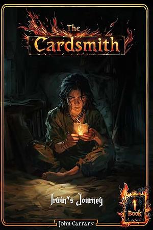 The Cardsmith - Book 1: Irwin's Journey by John Carrarn, John Carrarn