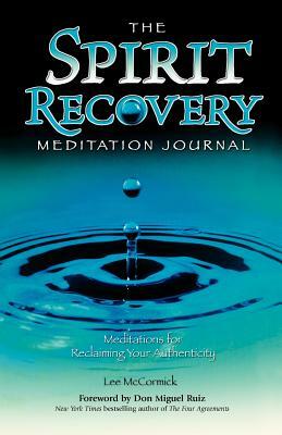 The Spirit Recovery Meditation Journal: Meditations for Reclaiming Your Authenticity by Lee McCormick