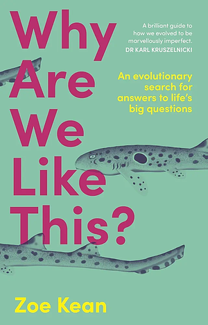 Why Are We Like This?: An Evolutionary Search for Answers to Life's Big Questions by Zoe Kean